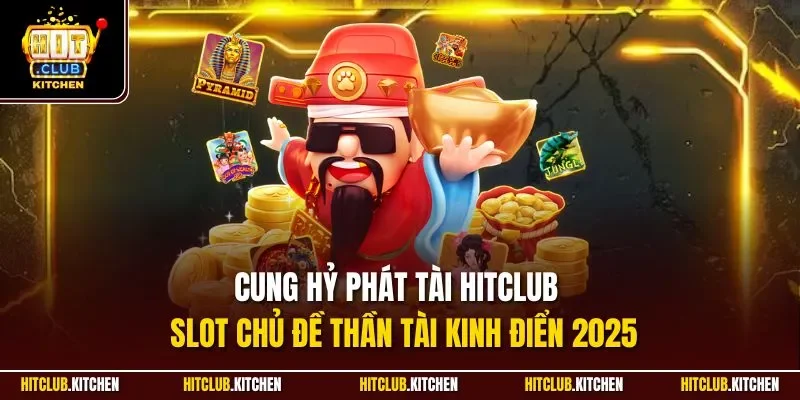 Cung Hỷ Phát Tài Hitclub | Slot Chủ Đề Thần Tài Kinh Điển 2025 Cung Hỷ Phát Tài Hitclub | Slot Chủ Đề Thần Tài Kinh Điển 2025
