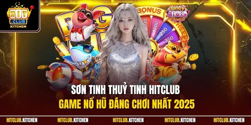 Sơn Tinh Thuỷ Tinh Hitclub| Game Nổ Hũ Đáng Chơi Nhất 2025 Sơn Tinh Thuỷ Tinh Hitclub| Game Nổ Hũ Đáng Chơi Nhất 2025